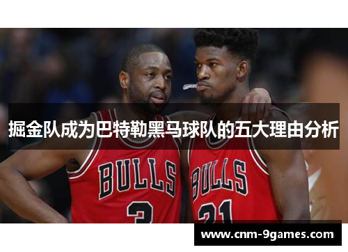 掘金队成为巴特勒黑马球队的五大理由分析