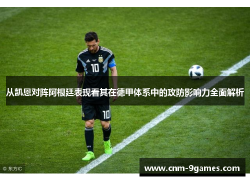从凯恩对阵阿根廷表现看其在德甲体系中的攻防影响力全面解析