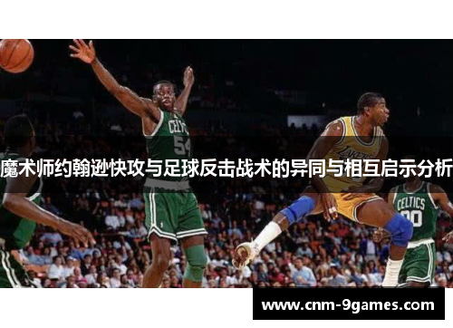 魔术师约翰逊快攻与足球反击战术的异同与相互启示分析